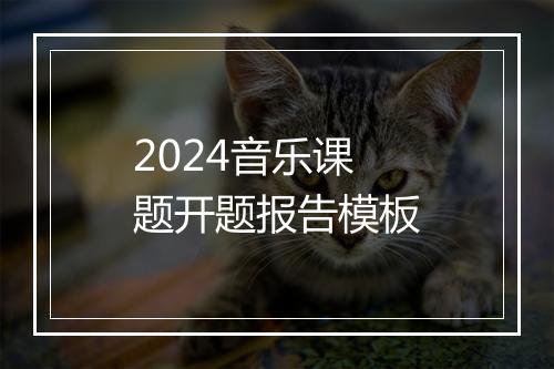 2024音乐课题开题报告模板