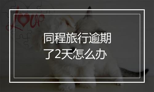 同程旅行逾期了2天怎么办