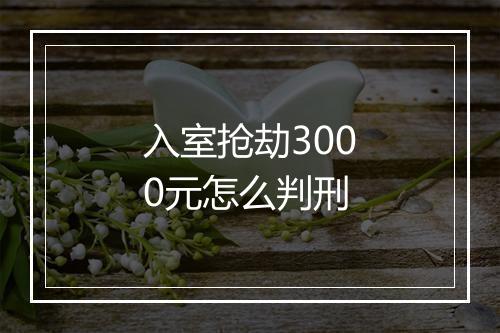 入室抢劫3000元怎么判刑