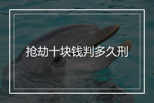 抢劫十块钱判多久刑