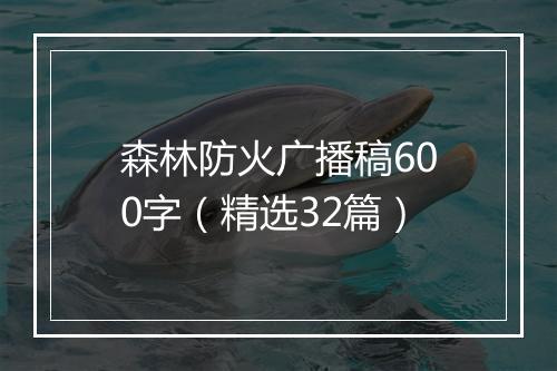森林防火广播稿600字（精选32篇）