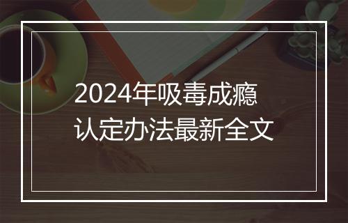 2024年吸毒成瘾认定办法最新全文