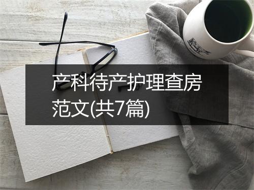 产科待产护理查房范文(共7篇)
