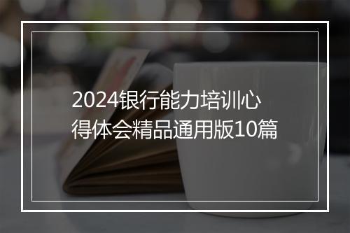 2024银行能力培训心得体会精品通用版10篇