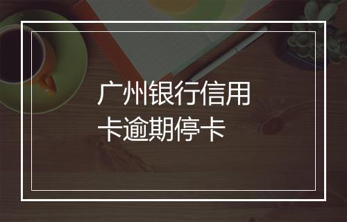 广州银行信用卡逾期停卡