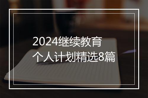 2024继续教育个人计划精选8篇