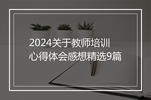 2024关于教师培训心得体会感想精选9篇