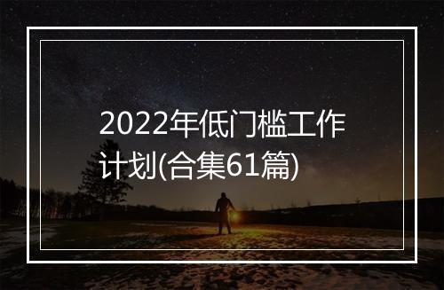2022年低门槛工作计划(合集61篇)
