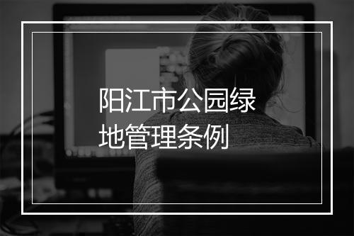 阳江市公园绿地管理条例