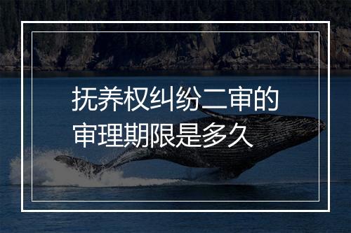 抚养权纠纷二审的审理期限是多久