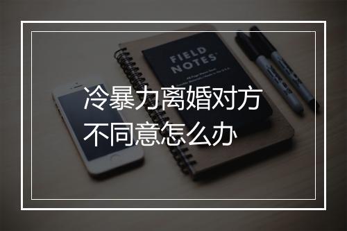 冷暴力离婚对方不同意怎么办