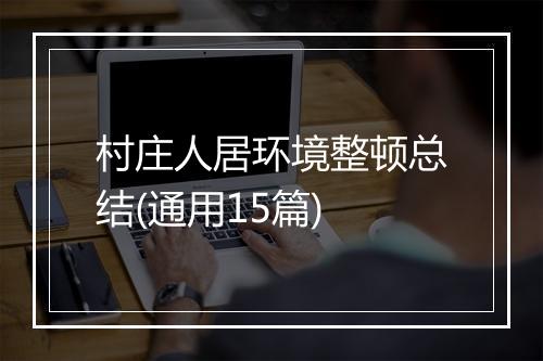 村庄人居环境整顿总结(通用15篇)