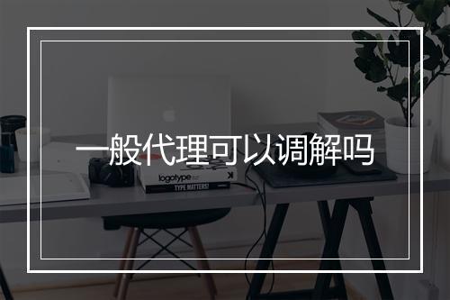 一般代理可以调解吗