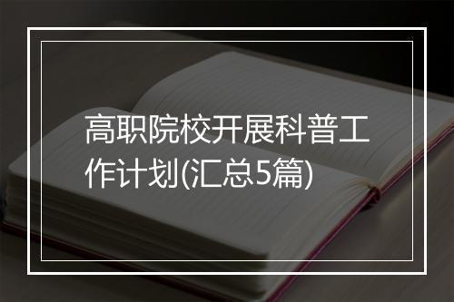 高职院校开展科普工作计划(汇总5篇)