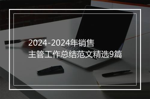 2024-2024年销售主管工作总结范文精选9篇