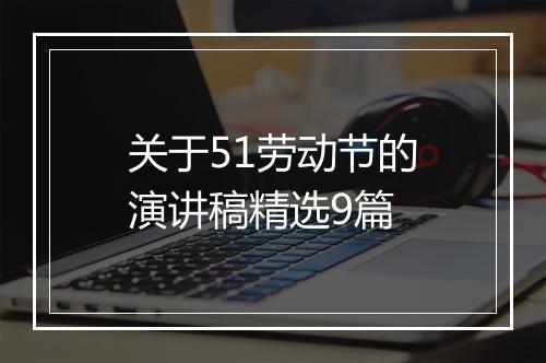 关于51劳动节的演讲稿精选9篇