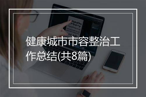 健康城市市容整治工作总结(共8篇)