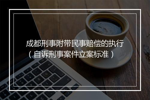 成都刑事附带民事赔偿的执行（自诉刑事案件立案标准）