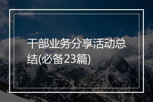 干部业务分享活动总结(必备23篇)