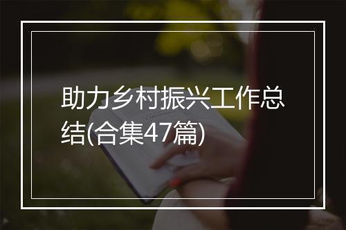 助力乡村振兴工作总结(合集47篇)
