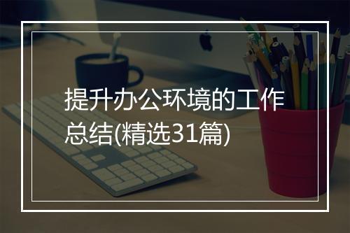 提升办公环境的工作总结(精选31篇)