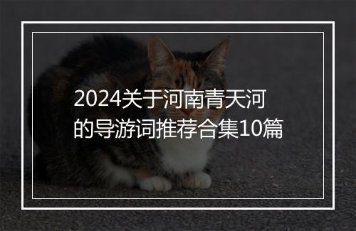 2024关于河南青天河的导游词推荐合集10篇