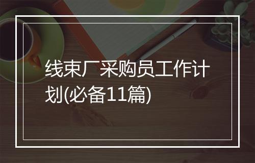 线束厂采购员工作计划(必备11篇)