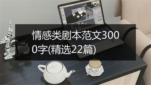 情感类剧本范文3000字(精选22篇)