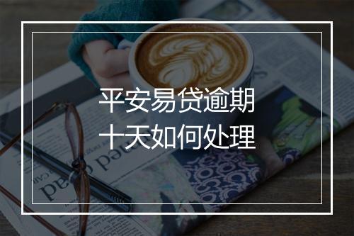 平安易贷逾期十天如何处理