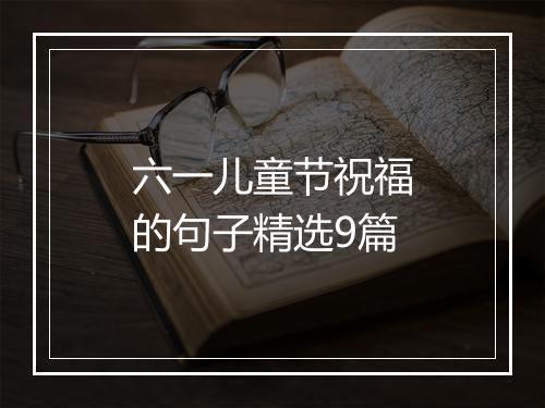 六一儿童节祝福的句子精选9篇