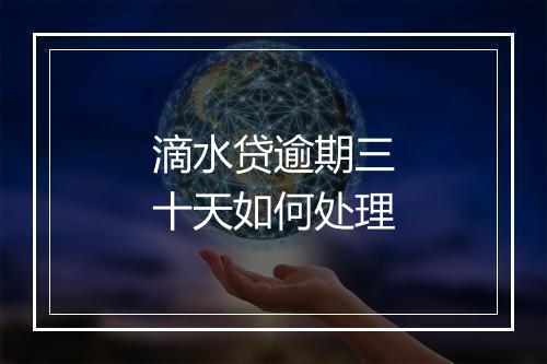 滴水贷逾期三十天如何处理
