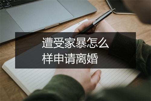 遭受家暴怎么样申请离婚