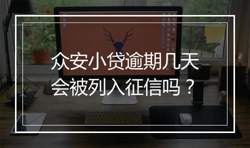 众安小贷逾期几天会被列入征信吗？
