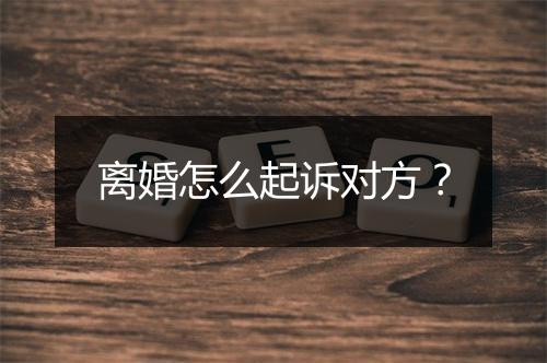 离婚怎么起诉对方？