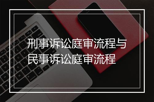 刑事诉讼庭审流程与民事诉讼庭审流程
