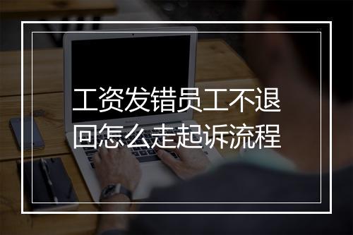 工资发错员工不退回怎么走起诉流程