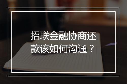 招联金融协商还款该如何沟通？