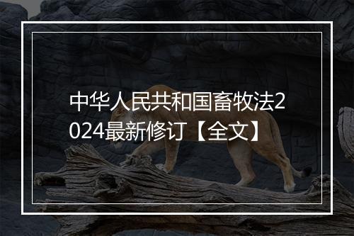 中华人民共和国畜牧法2024最新修订【全文】