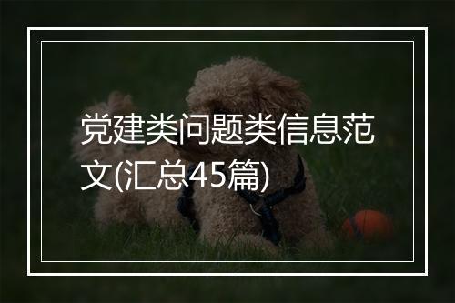 党建类问题类信息范文(汇总45篇)