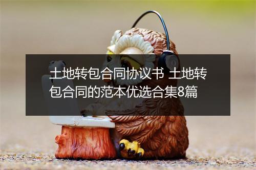 土地转包合同协议书 土地转包合同的范本优选合集8篇