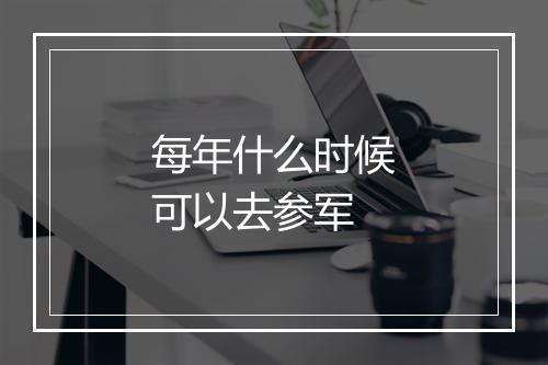 每年什么时候可以去参军
