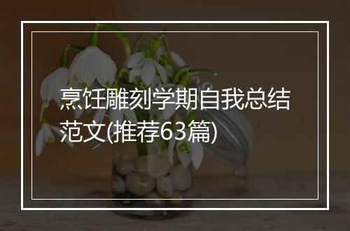 烹饪雕刻学期自我总结范文(推荐63篇)