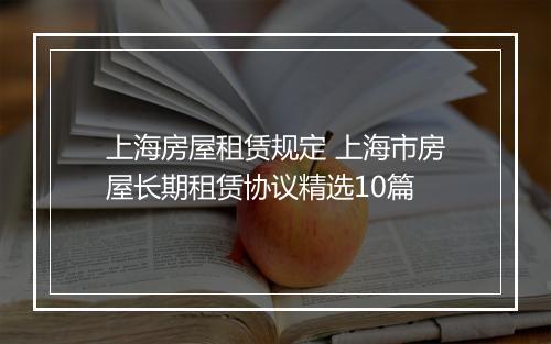 上海房屋租赁规定 上海市房屋长期租赁协议精选10篇