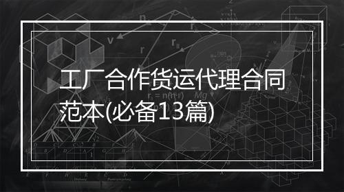 工厂合作货运代理合同范本(必备13篇)
