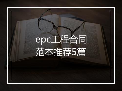 epc工程合同范本推荐5篇