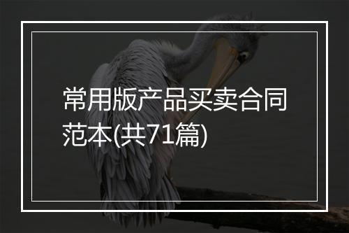 常用版产品买卖合同范本(共71篇)