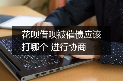 花呗借呗被催债应该打哪个 进行协商
