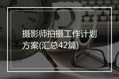 摄影师拍摄工作计划方案(汇总42篇)
