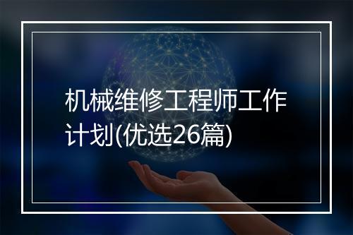 机械维修工程师工作计划(优选26篇)