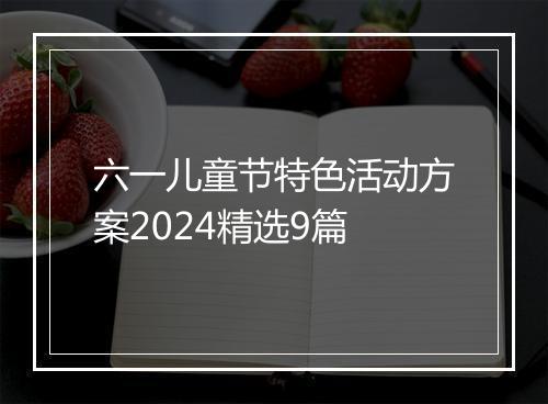 六一儿童节特色活动方案2024精选9篇